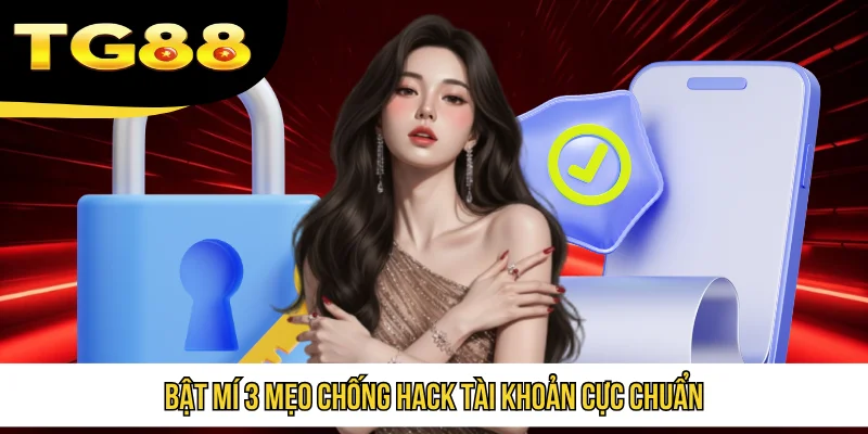 Bật mí 3 mẹo chống hack tài khoản cực chuẩn