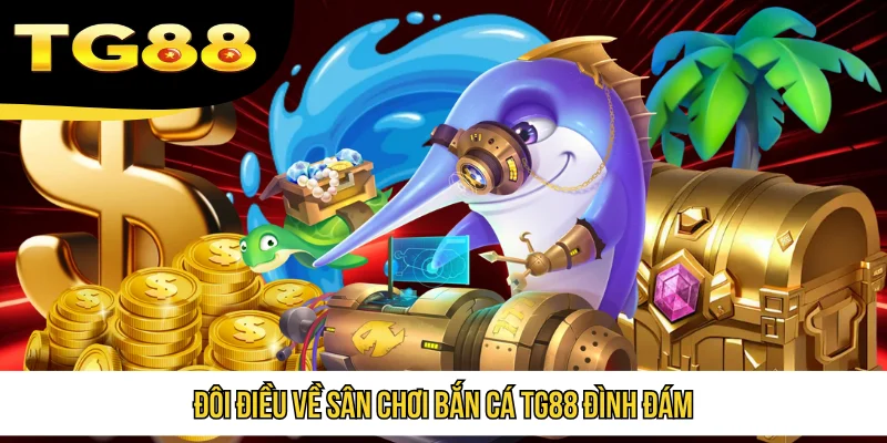 Đôi điều về sân chơi bắn cá TG88 đình đám